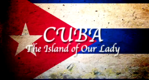 Cuba: The Island of Our Lady