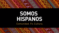 SOMOS HISPANOS: Comunidad. Fe. Cultura