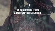 THE PASSION OF JESUS: A MEDICAL INVESTIGATION