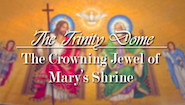 THE TRINITY DOME: THE CROWNING JEWEL OF MARY’S SHRINE