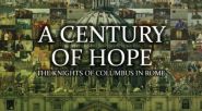 A CENTURY OF HOPE: THE KNIGHTS OF COLUMBUS IN ROME