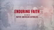 ENDURING FAITH: THE STORY OF NATIVE AMERICAN CATHOLICS (NEW)