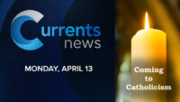 Currents News Special: Coming to Catholicism